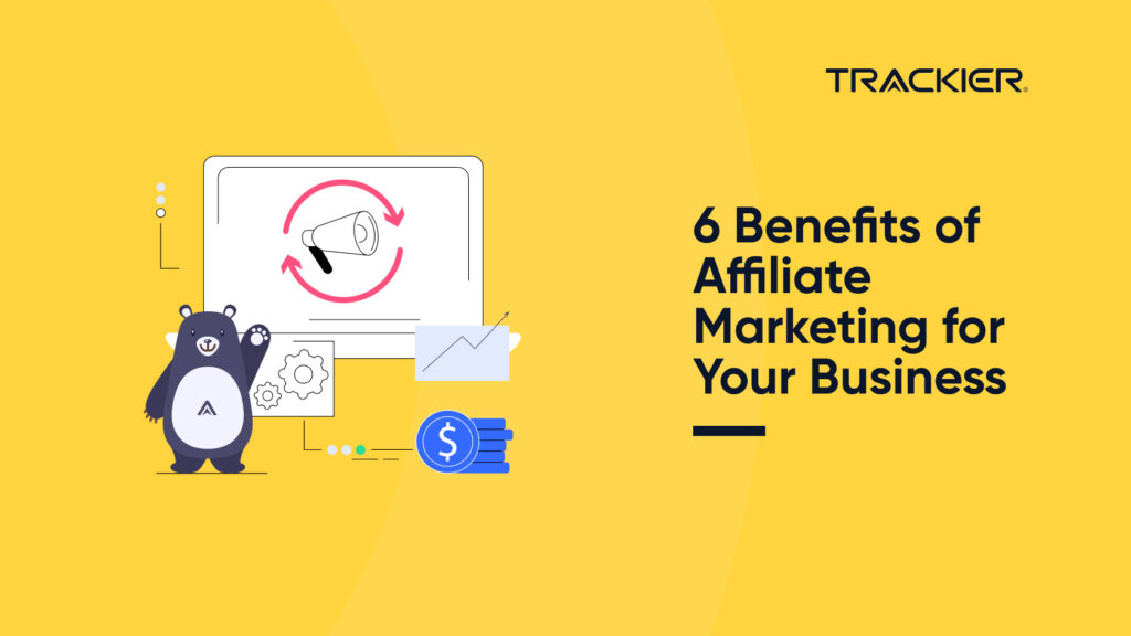 6 Benefits of Affiliate Marketing for Your Business