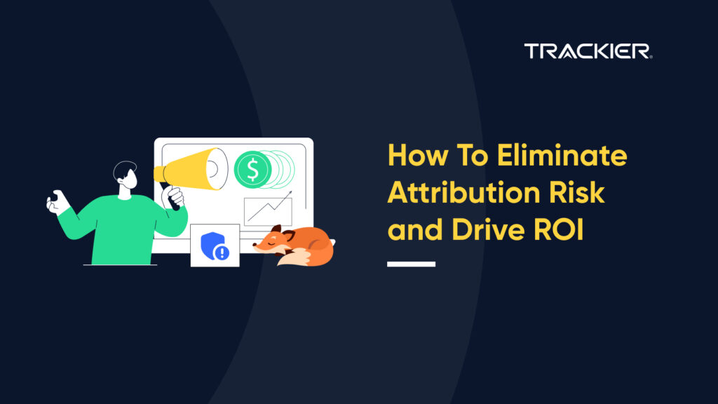 How To Eliminate Attribution Risk and Drive ROI