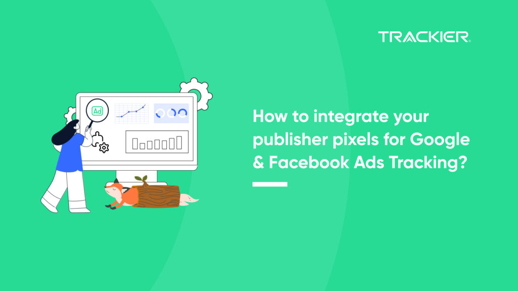 How to integrate your publisher pixels for Google & Facebook Ads Tracking